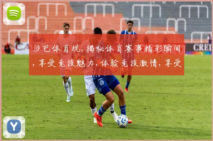 沙巴体育规,揭秘体育赛事精彩瞬间,享受竞技魅力,体验竞技激情,享受快乐游戏时光。
